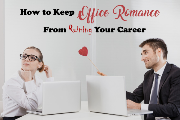 How to Keep Your (Or Someone Else's) Office Romance From Ruining Your ...