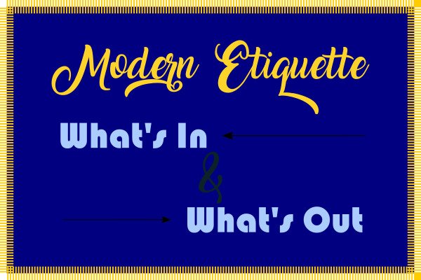 Modern Etiquette: What's In and What's Out